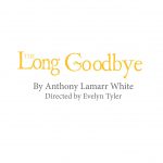 The Long Goodbye by Anthony Lamarr White (A Stage Reading)