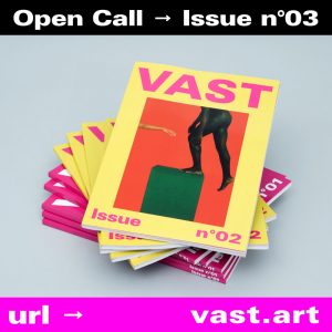 Call for Artists: Print Issue n°03 - VAST Art Magazine