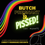 Butch, Pregnant and Pissed (on myself)