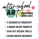 4 Week After School Art - Mixed Media Series