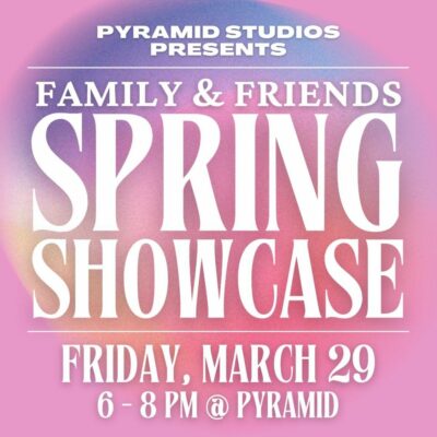 Pyramid Studios: FAMILY & FRIENDS SPRING SHOWCASE